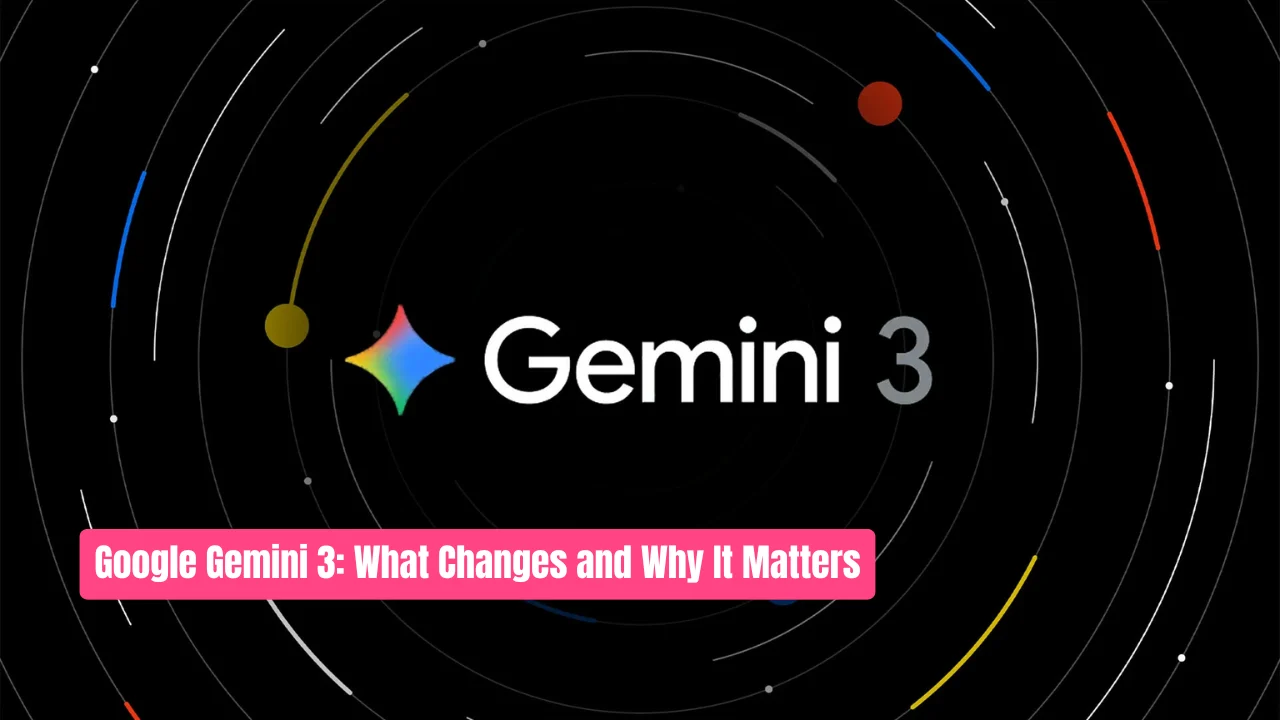Google Gemini 3: What Changes and Why It Matters