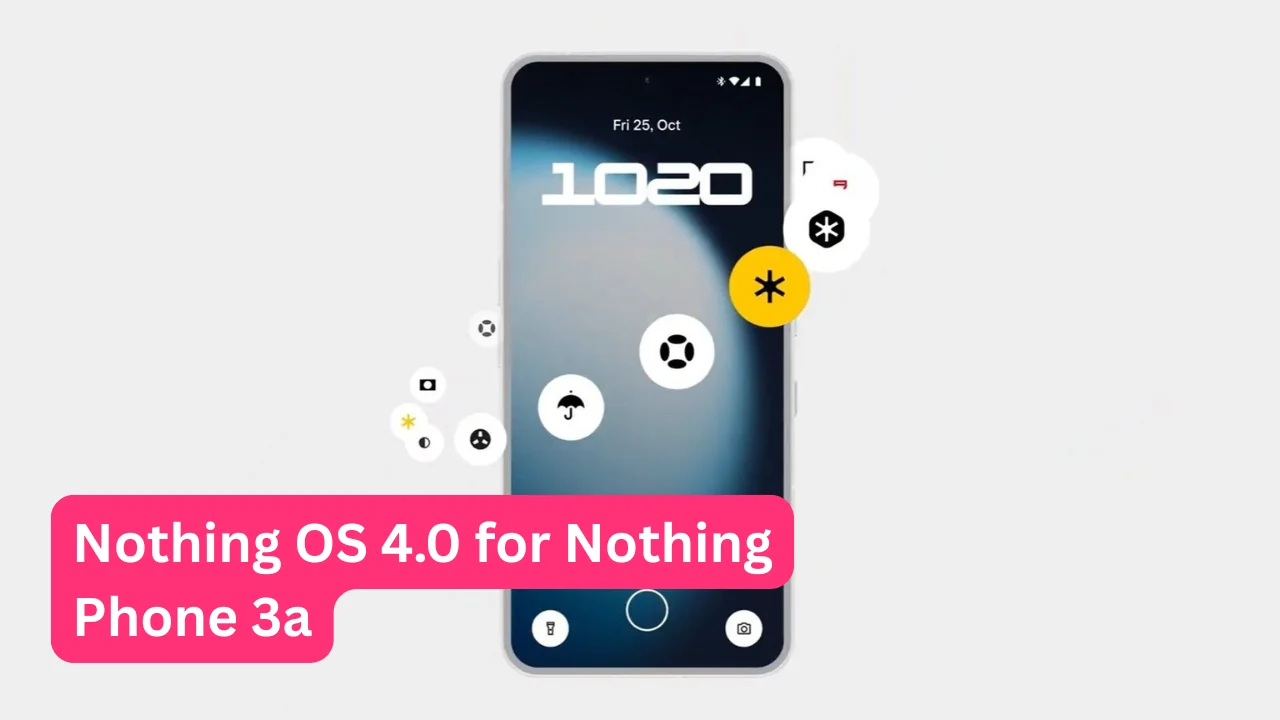 Nothing OS 4.0 for Nothing Phone 3a: Everything You Need to Know About This Game-Changing Update