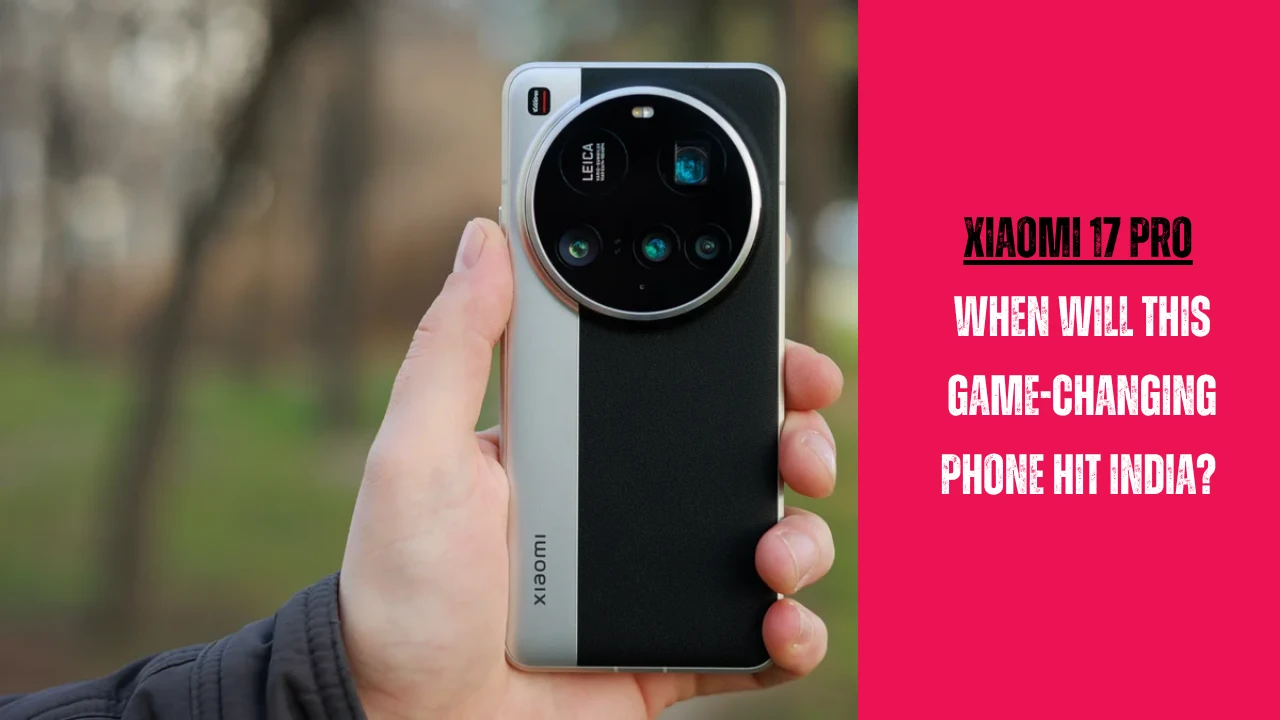 Xiaomi 17 Pro: When Will This Game-Changing Phone Hit India? Don’t Hold Your Breath Just Yet